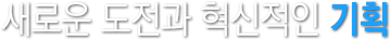 새로운 도전과 혁신적인 변화, 크리에이티브한 기획력을
